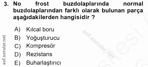 3. soru: No frost buzdolaplarında normal buzdolaplarından farklı olarak bulunan parça aşağıdakilerden hangisidir ? A) Kılcal b…
