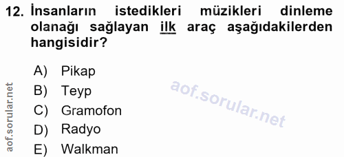 12. soru: Insanların istedikleri müzikleri dinleme olanağı sağlayan ilk araç aşağıdakilerden hangisidir? A) Pikap B) Teyp C) Gr…