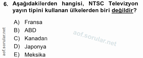 6. soru: Aşağıdakilerden hangisi, NTSC Televizyon yayın tipini kullanan ülkelerden biri değildir? A) Fransa B) ABD C) Kanadan…