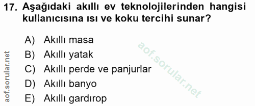 17. soru: Aşağıdaki akıllı ev teknolojilerinden hangisi kullanıcısına ısı ve koku tercihi sunar? A) Akıllı masa B) Akıllı yatak…