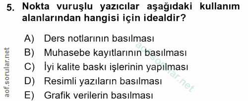 5. soru: Nokta vuruşlu yazıcılar aşağıdaki kullanım alanlarından hangisi için idealdir? A) Ders notlarının basılması B) Muhase…