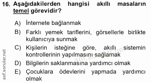 16. soru: Aşağıdakilerden hangisi akıllı masaların temel görevidir? A) Internete bağlanmak B) Farklı yemek tariflerini, görsell…