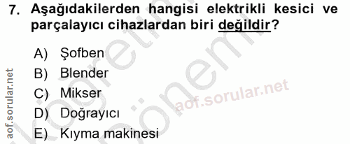 7. soru: Aşağıdakilerden hangisi elektrikli kesici ve parçalayıcı cihazlardan biri değildir? A) Şofben B) Blender C) Mikser D)…