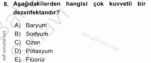 8. soru: Aşağıdakilerden hangisi çok kuvvetli bir dezenfektandır? A) Baryum B) Sodyum C) Ozon D) Potasyum E) Flüorür