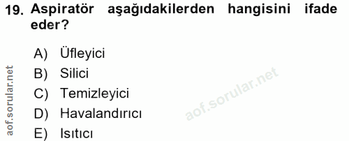 19. soru: Aspiratör aşağıdakilerden hangisini ifade eder? A) Ufleyici B) Silici C) Temizleyici D) Havalandırıcı E) Isıtıcı