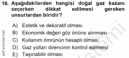 16. soru: Aşağıdakilerden hangisi doğal gaz kazanı seçerken dikkat edilmesi gereken unsurlardan biridir? A) Estetik ve dekorati…