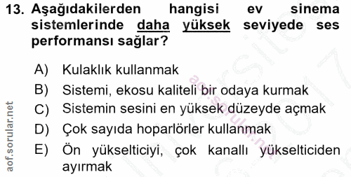 13. soru: Aşağıdakilerden hangisi ev sinema sistemlerinde daha yüksek seviyede ses performansı sağlar? A) Kulaklık kullanmak B)…