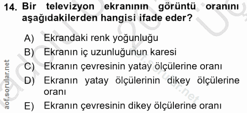 14. soru: Bir televizyon ekranının görüntü , oranını aşağıdakilerden hangisi ifade eder? A) Ekrandaki renk yoğunluğu B) Ekranın…