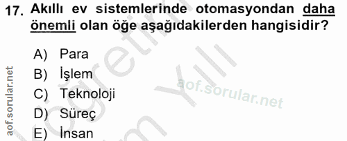 17. soru: Akıllı ev sistemlerinde otomasyondan daha önemli olan öğe aşağıdakilerden hangisidir? A) Para B) Işlem lof. C) Teknol…