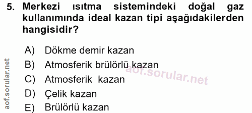 5. soru: Merkezi| ısıtma sistemindeki doğal gaz kullanımında ideal kazan tipi aşağıdakilerden hangisidir? A) Dökme demir kazan…