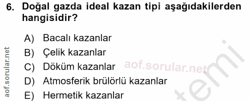 6. soru: Doğal gazda ideal kazan tipi aşağıdakilerden hangisidir? A) Bacalı kazanlar B) Çelik kazanlar C) Döküm kazanlar D) At…