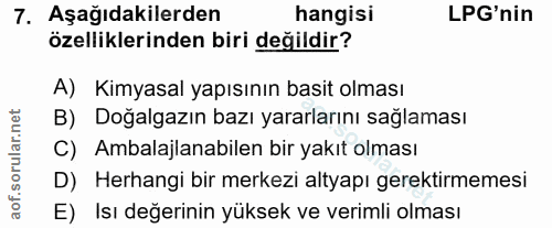 7. soru: Aşağıdakilerden hangisi LPG'nin özelliklerinden biri değildir? A) Kimyasal yapısının basit olması B) Doğalgazın bazı…