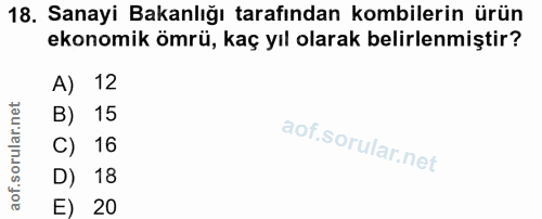 18. soru: Sanayi Bakanlığı tarafından kombilerin ürün ekonomik ömrü, kaç yıl olarak belirlenmiştir? A) 12 B) 15 C) 16 D) 18 E) 20