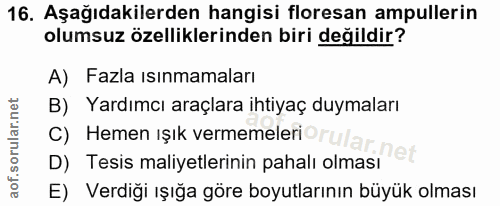 16. soru: Aşağıdakilerden hangisi floresan ampullerin olumsuz özelliklerinden biri değildir? A) Fazla ısınmamaları C) Hemen ışı…