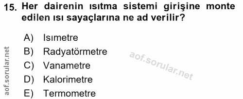 15. soru: Her dairenin ısıtma sistemi girişine monte edilen ısı sayaçlarına ne ad verilir? A) Isımetre B) Radyatörmetre C) Vana…