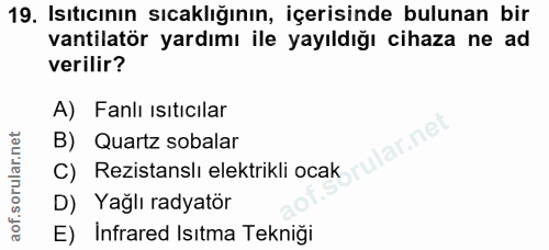 19. soru: Isıtıcının sıcaklığının, içerisinde bulunan bir vantilatör yardımı ile yayıldığı cihaza ne ad verilir? A) Fanlı ısıtı…