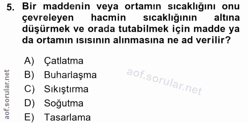 5. soru: Bir maddenin veya ortamın sıcaklığını onu çevreleyen hacmin sıcaklığının altına düşürmek ve orada tutabilmek için mad…