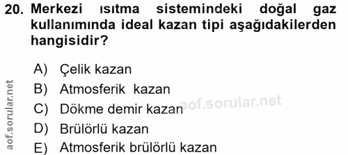 20. soru: Merkezi isitma sistemindeki doğal gaz kullanımında ideal kazan tipi aşağıdakilerden hangisidir? A) Çelik kazan B) Atm…
