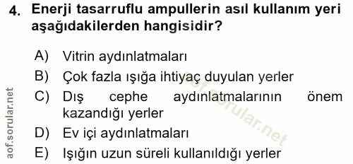 4. soru: Enerji tasarruflu ampullerin asıl kullanım yeri aşağıdakilerden hangisidir? A) Vitrin aydınlatmaları B) Çok fazla ışı…