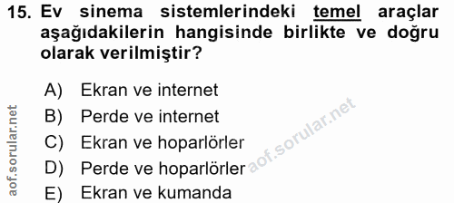 15. soru: Ev sinema sistemlerindeki temel araçlar aşağıdakilerin hangisinde birlikte ve doğru olarak verilmiştir? A) Ekran ve i…