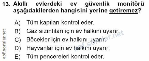 13. soru: Akıllı evlerdeki ev güvenlik monitörü aşağıdakilerden hangisini yerine getiremez? A) Tüm kapıları kontrol eder. B) Ga…