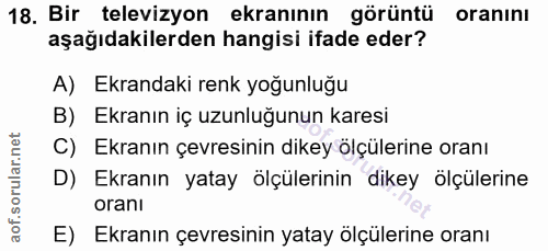 18. soru: Bir televizyon ekranının görüntü oranını aşağıdakilerden hangisi ifade eder? A) Ekrandaki renk yoğunluğu B) Ekranın i…
