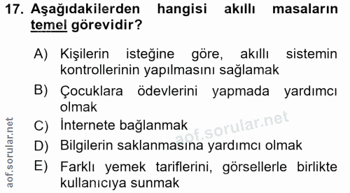 17. soru: Aşağıdakilerden hangisi akıllı masaların temel görevidir? A) Kişilerin isteğine göre, akillı sistemin kontrollerinin…