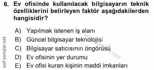 6. soru: Ev ofisinde kullanılacak bilgisayarın teknik özelliklerini belirleyen faktör aşağıdakilerden hangisidir? A) Yapılmak…