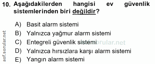 10. soru: Aşağıdakilerden hangisi ev güvenlik sistemlerinden biri değildir? A) Basit alarm sistemi B) Yalnızca yağmur alarm sis…