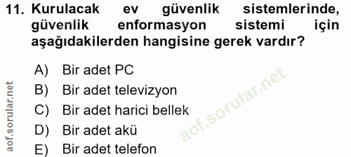 11. soru: Kurulacak ev güvenlik sistemlerinde, güvenlik enformasyon sistemi için aşağıdakilerden hangisine gerek vardır? A) Bir…