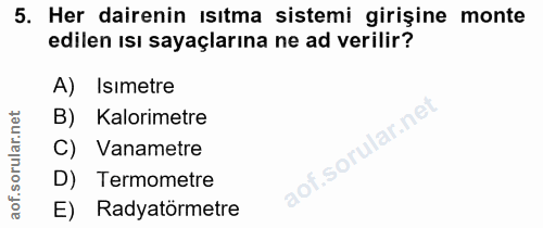 5. soru: Her dairenin ısıtma sistemi girişine monte edilen ısı sayaçlarına ne ad verilir? A) Isımetre B) Kalorimetre C) Vaname…