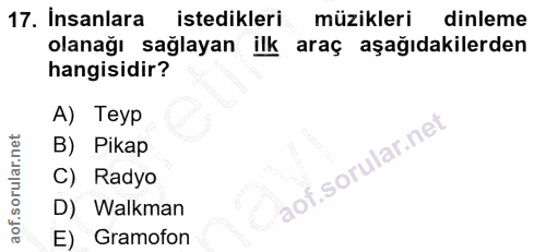 17. soru: İnsanlara istedikleri müzikleri dinleme olanağı sağlayan ilk ‹ araç aşağıdakilerden hangisidir? A) Teyp B) Pikap C) R…