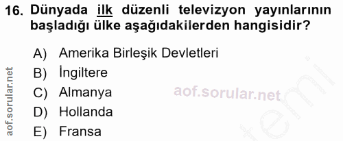 16. soru: Dünyada ilk düzenli televizyon yayınlarının başladığı ülke aşağıdakilerden hangisidir? A) Amerika Birleşik Devletleri…