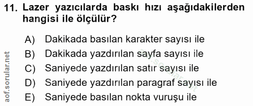 11. soru: Lazer yazıcılarda baskı hızı aşağıdakilerden hangisi ile ölçülür? A) Dakikada basılan karakter sayısı ile B) Dakikada…