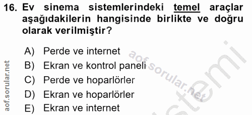 16. soru: Ev sinema sistemlerindeki temel araçlar aşağıdakilerin hangisinde birlikte ve doğru olarak verilmiştir? A) Perde ve i…