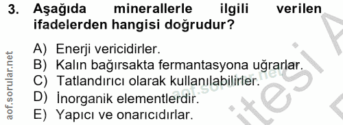 3. soru: Aşağıda minerallerle ilgili verilen ifadelerden hangisi doğrudur? A) Enerji vericidirler. B) Kalın bağırsakta fermant…