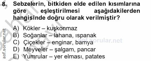 8. soru: Sebzelerin, bitkiden elde edilen kısımlarına göre eşleştirilmesi aşağıdakilerden hangisinde doğru olarak verilmiştir?…