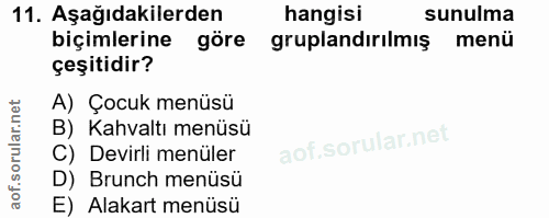 11. soru: Aşağıdakilerden hangisi sunulma biçimlerine göre gruplandırılmış menü çeşitidir? A) Çocuk menüsü B) Kahvaltı menüsü C…