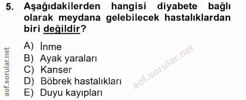 5. soru: Aşağıdakilerden hangisi diyabete bağlı olarak meydana gelebilecek hastalıklardan biri değildir? A) Inme B) Ayak yaral…