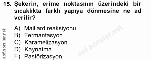 15. soru: Şekerin, erime noktasının üzerindeki bir sıcaklıkta farklı yapıya dönmesine ne ad verilir? A) Maillard reaksiyonu lar…