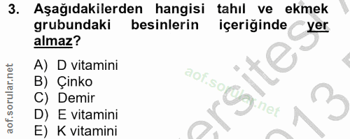 3. soru: . Aşağıdakilerden hangisi tahıl ve ekmek grubundaki besinlerin içeriğinde yer almaz? A) D vitamini B) Çinko aof.so f)…