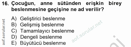 16. soru: Çocuğun, anne sütünden erişkin birey beslenmesine geçişine ne ad verilir? A) Geliştirici beslenme B) Gelişmiş beslenm…