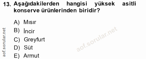 13. soru: Aşağıdakilerden hangisi yüksek asitli konserve ürünlerinden biridir? A) Mısır B) incir C) Greyfurt D) Süt E) Armut