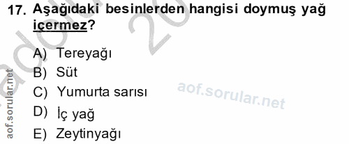 17. soru: Aşağıdaki besinlerden hangisi doymuş yağ içermez? A) Tereyağı B) Süt C) Yumurta sarısı D) Iç yağ E) Zeytinyağı