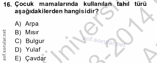 16. soru: Çocuk mamalarında kullanılan tahıl türü aşağıdakilerden hangisidir? A) Arpa B) Mısır lor C) Bulgur pof.soryfanne D) Y…