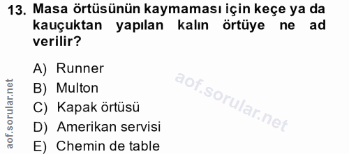 13. soru: Masa örtüsünün kaymaması için keçe ya da kauçuktan yapılan kalın örtüye ne ad verilir? A) Runner B) Multon C) Kapak ö…