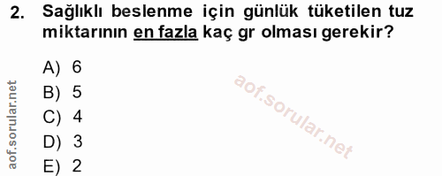 2. soru: Sağlıklı beslenme için günlük tüketilen tuz miktarının en fazla kaç gr olması gerekir? A) 6 B) 5 C) 4 D) 3 E) 2