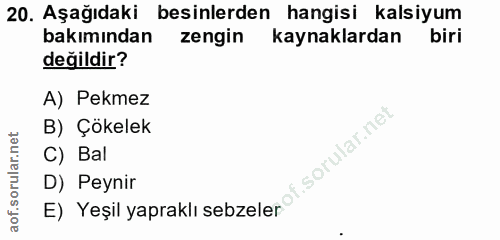 20. soru: Aşağıdaki besinlerden hangisi kalsiyum bakımından zengin kaynaklardan biri değildir? A) Pekmez B) Çökelek C) Bal D) P…