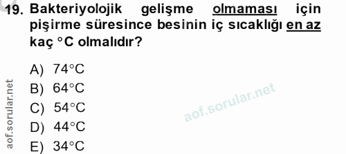 19. soru: Bakteriyolojik gelişme olmamasııçın pışırme suresınce besının ıç sıcaklıgı en az kaç °C olmalıdır? A) 74°C B) 64°C C)…