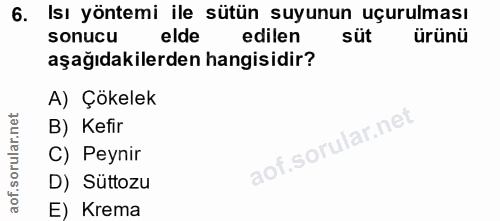 6. soru: Isı yöntemi ile sütün suyunun uçurulması sonucu elde edilen ürünü aşağıdakilerden hangisidir? A) Çökelek B) Kefir of.…